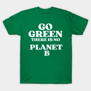 Go Green There Is No Planet B T-Shirt